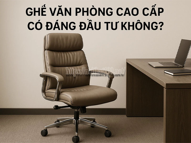 Ghế văn phòng cao cấp có đáng đầu tư không?